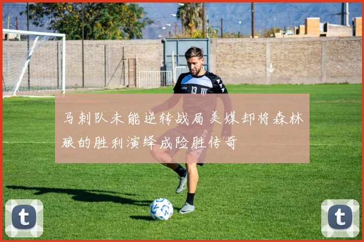 马刺队未能逆转战局美媒却将森林狼的胜利演绎成险胜传奇