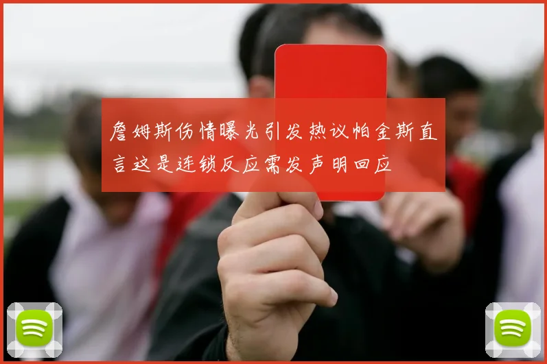 詹姆斯伤情曝光引发热议帕金斯直言这是连锁反应需发声明回应