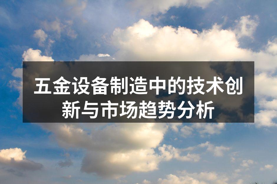 五金设备制造中的技术创新与市场趋势分析